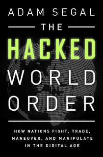 The Hacked World Order - How Nations Fight, Trade, Maneuver, and Manipulate in the Digital Age