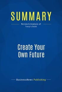 Summary: Create Your Own Future - Review and Analysis of Tracy's Book