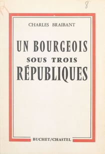 Un bourgeois sous trois Républiques