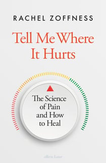 Tell Me Where It Hurts - The Science of Pain and How to Heal