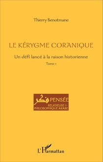 Le kérygme coranique - Un défi lancé à la raison historienne - Tome 1
