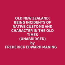 Old New Zealand: Being Incidents Of Native Customs And Character In The Old Times (Unabridged)