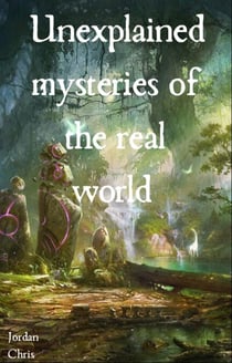 The Unexplained Mysteries of the World