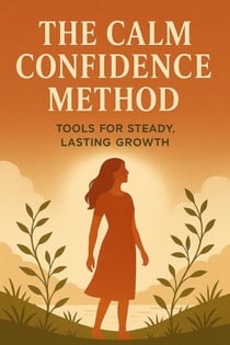 The Calm Confidence Method: Tools for Steady, Lasting Growth