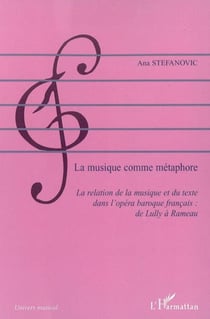 La musique comme métaphore - La relation de la musique et du texte dans l'opéra baroque français - De Lully à Rameau
