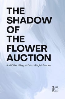 The Shadow of the Flower Auction And Other Bilingual Dutch-English Stories