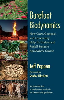 Barefoot Biodynamics - How Cows, Compost, and Community Help Us Understand Rudolf Steiners Agriculture Course