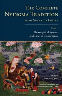 The Complete Nyingma Tradition from Sutra to Tantra, Book 13 - Philosophical Systems and Lines of Transmission