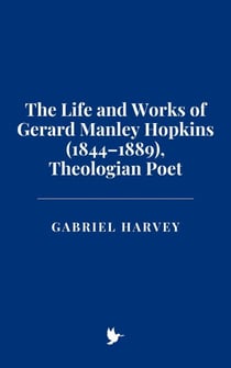 The Life and Works of Gerard Manley Hopkins (1844–1889), Theologian Poet