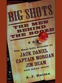 Big Shots - The Men Behind the Booze