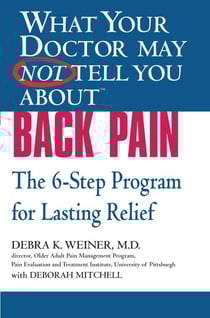 WHAT YOUR DOCTOR MAY NOT TELL YOU ABOUT (TM): BACK PAIN - The 6-Step Program for Lasting Relief
