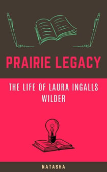 Prairie Legacy: The Life of Laura Ingalls Wilder