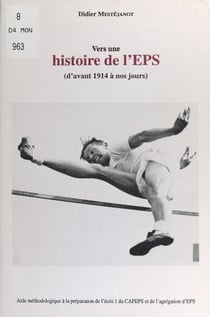 Vers une histoire de l'EPS, d'avant 1914 à nos jours - Aide méthodologique à la préparation de l'écrit 1 du CAPEPS et de l'agrégation d'EPS