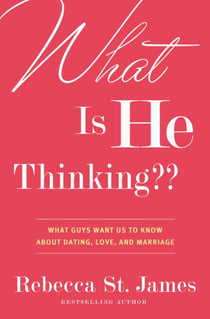 What Is He Thinking?? - What Guys Want Us to Know About Dating, Love, and Marriage