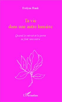 Ta vie dans une autre lumière - Quand le retrait et la perte se font rencontre
