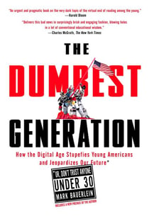 The Dumbest Generation - How the Digital Age Stupefies Young Americans and Jeopardizes Our Future(Or, Don't Trust Anyone Under 30)