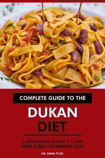 Complete Guide to the Dukan Diet: A Beginners Guide &amp; 7-Day Meal Plan for Weight Loss