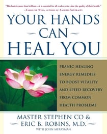 Your Hands Can Heal You - Pranic Healing Energy Remedies to Boost Vitality and Speed Recovery from Common Health Problems