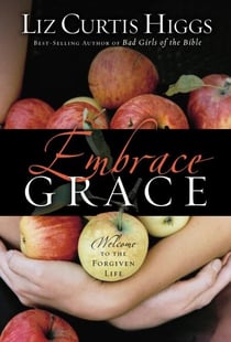 Embrace Grace - Welcome to the Forgiven Life