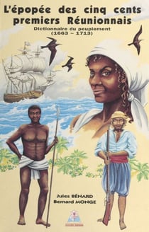 L'épopée des cinq cents premiers Réunionnais - Dictionnaire du peuplement, 1663-1713