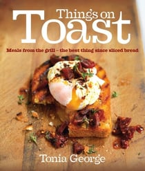 Things on Toast - Meals from the grill - the best thing since sliced bread