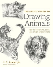 The Artist's Guide to Drawing Animals - How to Draw Cats, Dogs, and Other Favorite Pets