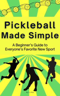 Pickleball Made Simple A Beginner’s Guide to Everyone’s Favorite New Sport