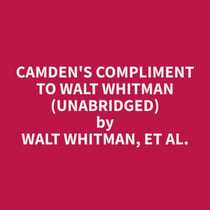 Camden's Compliment to Walt Whitman (Unabridged)