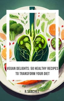 Vegan delicacies 50 recipes to transform your diet