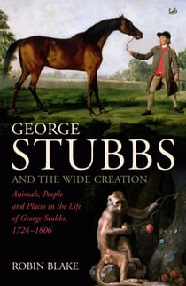 George Stubbs And The Wide Creation - Animals, People and Places in the Life of George Stubbs 1724-1806