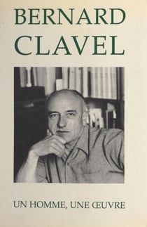 Bernard Clavel - Un homme, une œuvre
