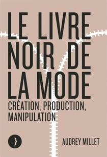 Le livre noir de la mode - Création, production, manipulation