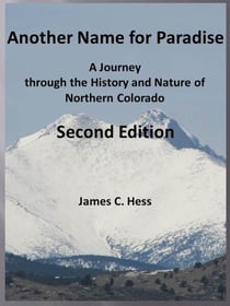 Another Name for Paradise:  A Journey through the History and Nature  of Northern Colorado, Second Edition