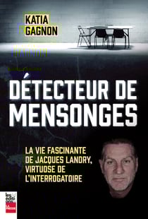 Détecteur de mensonges - La vie fascinante de Jacques Landry, virtuose de l’interrogatoire