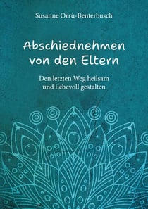 Abschiednehmen von den Eltern - Den letzten Weg heilsam & liebevoll gestalten