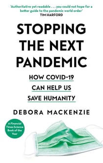 Stopping the Next Pandemic - The Pandemic that Never Should Have Happened, and How to Stop the Next One