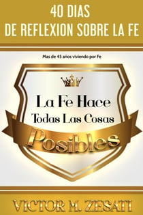 La Fe Hace Todas Las Cosas Posibles; 40 Dias de Reflexion Sobre la Fe