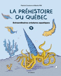 La préhistoire du Québec T.4 - Extraordinaires créatures aquatiques