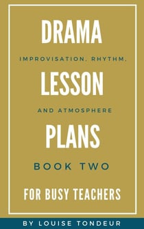 Drama Lesson Plans for Busy Teachers: Improvisation, Rhythm, Atmosphere - Drama Lesson Plans for Busy Teachers, #2