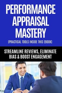HR Guide to Performance Appraisal Mastery - Streamline Reviews, Eliminate Bias &amp; Boost Engagement