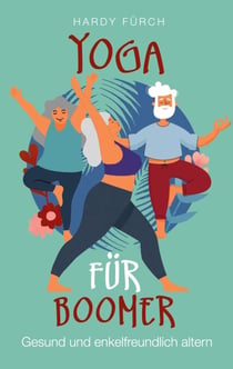 Yoga für Boomer - Gesund und enkelfreundlich altern - ein Leitfaden