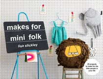 Makes for Mini Folk - 25 projects to make for the little people in your life