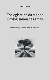Ecologisation du monde - Écologisation des âmes - Devenir sage dans un monde néolibéral