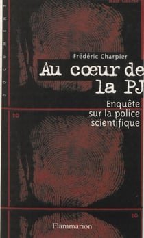 Au cœur de la P.J. - Enquête sur la police scientifique
