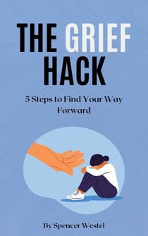 The Grief Hack: 5 Steps to Find Your Way Forward