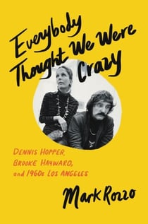 Everybody Thought We Were Crazy - Dennis Hopper, Brooke Hayward, and 1960s Los Angeles