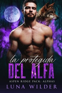 La Protegida del Alfa - Aspen Ridge Pack: The Alphas, #1