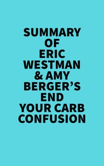 Summary of Eric Westman & Amy Berger's End Your Carb Confusion - 