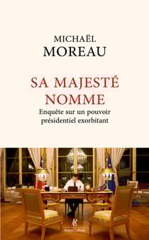 Sa Majesté nomme - Enquête sur un pouvoir exorbitant