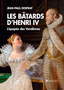 Les Bâtards d'Henri IV - L'épopée des Vendômes